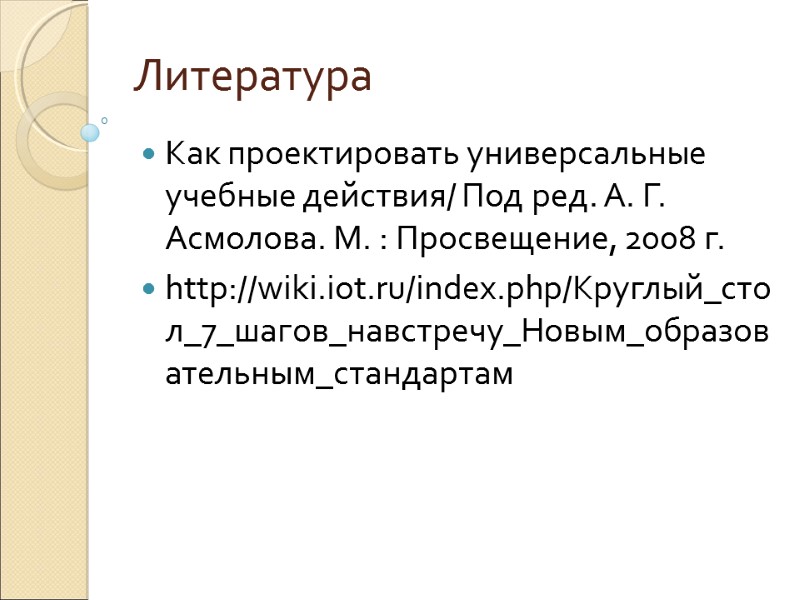 Литература Как проектировать универсальные учебные действия/ Под ред. А. Г. Асмолова. М. : Просвещение,